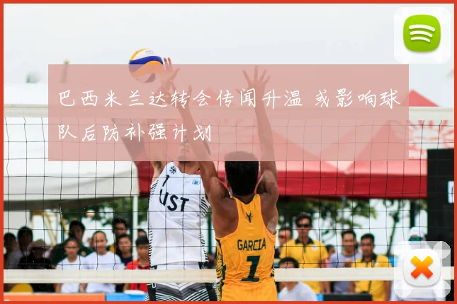 巴西米兰达转会传闻升温 或影响球队后防补强计划