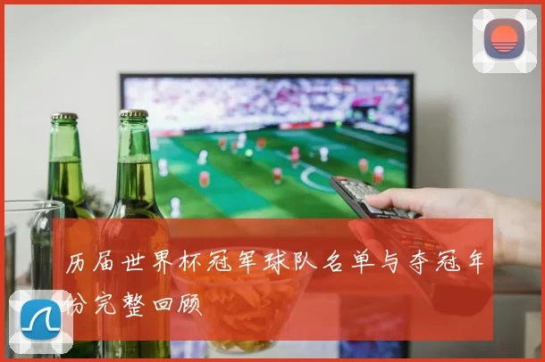 历届世界杯冠军球队名单与夺冠年份完整回顾