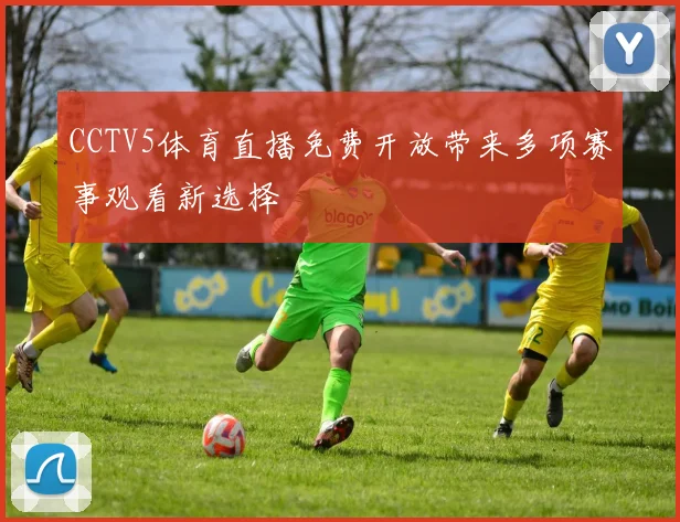 CCTV5体育直播免费开放带来多项赛事观看新选择