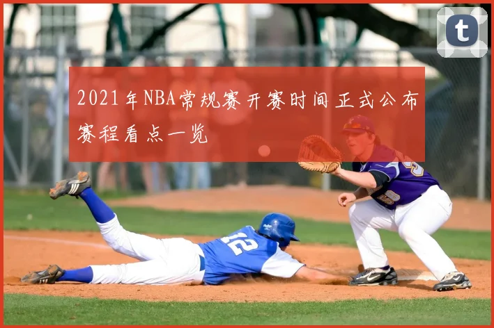 2021年NBA常规赛开赛时间正式公布赛程看点一览