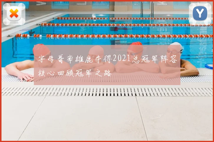 字母哥率雄鹿夺得2021总冠军阵容核心回顾冠军之路