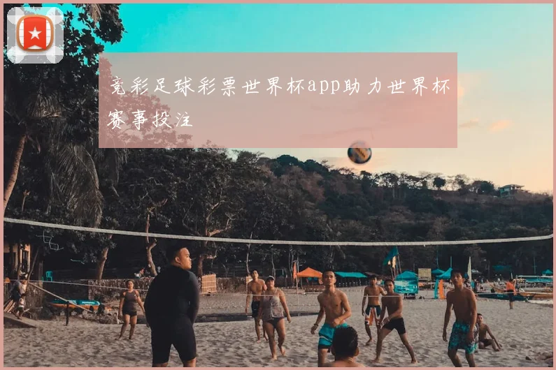 竞彩足球彩票世界杯app助力世界杯赛事投注